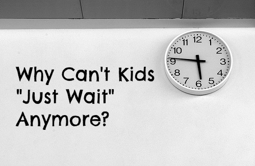 Why Can't Kids "Just Wait" Anymore?